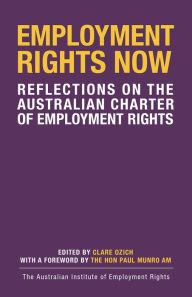 Title: Employment Rights Now: Reflections on the Australian Charter of Employment Rights, Author: Claire Ozich