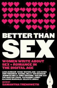 Title: Better Than Sex: Women write about sex and romance in the digital age, Author: Samantha Trenoweth