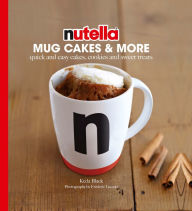 Title: Nutella Mug Cakes and More: Quick and Easy Cakes, Cookies and Sweet Treats, Author: Kéda Black