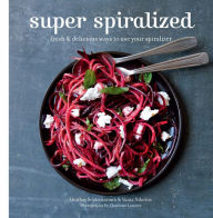 Title: Super Spiralized: Fresh & Delicious Ways to Use Your Spiralizer, Author: Orathay Soukisvanh