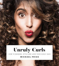 Title: Unruly Curls: How to Manage, Style and Love Your Curly Hair, Author: Michael Price