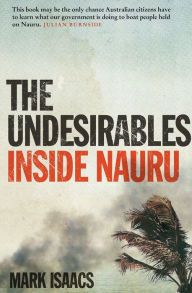 Title: The Undesirables: Inside Nauru, Author: Mark Isaacs