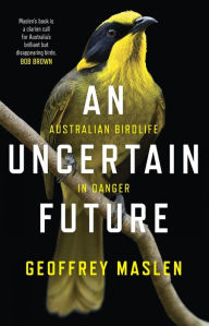 Title: An Uncertain Future: Australian birdlife in danger, Author: Geoffrey Maslen