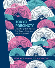 Title: Tokyo Precincts: A Curated Guide to the City's Best Shops, Eateries, Bars and Other Hangouts, Author: Steve Wide