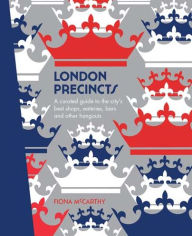 Title: London Precincts: A Curated Guide to the City's Best Shops, Eateries, Bars and Other Hangouts, Author: Fiona McCarthy