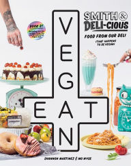 Title: Smith & Deli-cious: Food From Our Deli (That Happens to be Vegan), Author: Shannon Martinez