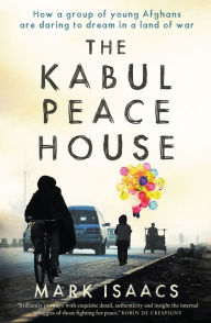 Title: The Kabul Peace House, Author: Mark Isaacs