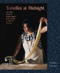 Title: Tortellini at Midnight: And other heirloom family recipes from Taranto to Turin to Tuscany, Author: Emiko Davies