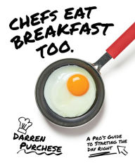 Title: Chefs Eat Breakfast Too: A Pro's Guide to Starting the Day Right, Author: Darren Purchese