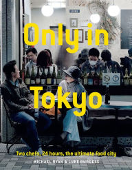 Title: Only in Tokyo: Two Chefs, 24 hours, The Ultimate Food City, Author: Michael Ryan