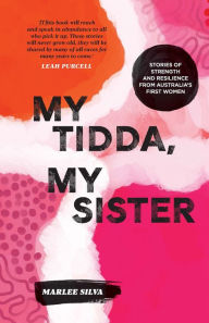 Title: My Tidda, My Sister: Stories of Strength and Resilience from Australia's First Women, Author: Marlee Silva