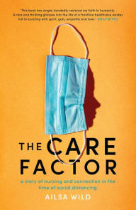 Title: The Care Factor: A story of nursing and connection in the time of social distancing, Author: Ailsa Wild