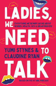 Title: Ladies, We Need To Talk: Everything We're Not Saying About Bodies, Health, Sex & Relationships, Author: Yumi Stynes