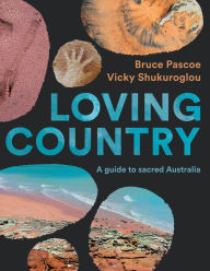 Title: Loving Country: A Guide to Sacred Australia, Author: Bruce Pascoe