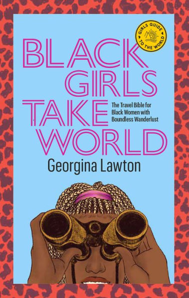 Black Girls Take World: The Travel Bible for Black Women with Boundless Wanderlust