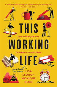 Title: This Working Life: How to Navigate Your Career in Uncertain Times, Author: Lisa Leong