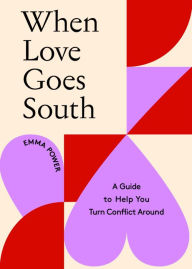 Title: When Love Goes South: A Guide to Help You Turn Conflict Around, Author: Emma Power