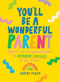 Title: You'll Be a Wonderful Parent: Advice and Encouragement for Rainbow Families of All Kinds, Author: Jasper Peach