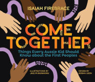 Title: Come Together: Things Every Aussie Kid Should Know about the First Peoples, Author: Isaiah Firebrace