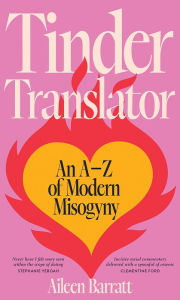 Title: Tinder Translator: An A-Z of Modern Misogyny, Author: Aileen Barratt