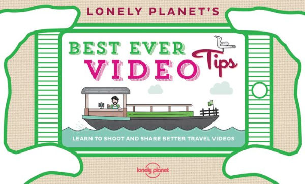 Lonely Planet's Best Ever Video Tips