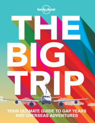 Title: The Big Trip: Your Ultimate Guide to Gap Years and Overseas Adventures, Author: Lonely Planet