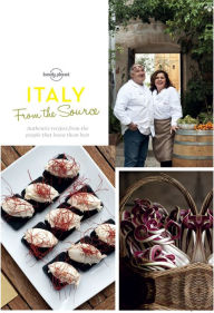 Title: Italy: From the Source: Authentic Recipes from the People That Know Them Best, Author: Lonely Planet Food