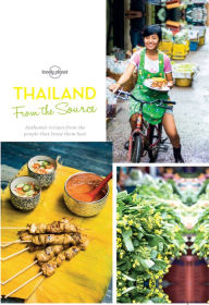 Title: Thailand: From the Source: Authentic Recipes from the People That Know Them Best, Author: Lonely Planet Food