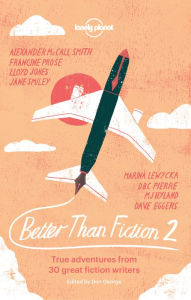 Title: Better than Fiction 2: True adventures from 30 great fiction writers, Author: Karen Joy Fowler