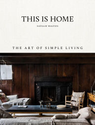 Title: This is Home: The Art of Simple Living, Author: Natalie Walton
