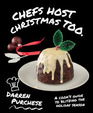 Title: Chefs Host Christmas Too: A Cook's Guide To Blitzing The Holiday Season, Author: Darren Purchese
