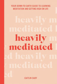 Free download of english books Heavily Meditated: Your downtoearth guide to learning meditation and getting high on life