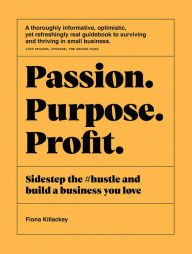 Android books pdf free download Passion Purpose Profit: Sidestep the #hustle and build a business you love 9781743796184 English version DJVU ePub CHM by Fiona Killackey