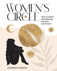 Title: The Women's Circle: How to Gather with Meaning, Intention and Purpose, Author: Anoushka Florence