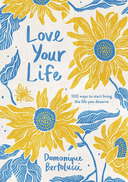 Love Your Life: 100 Ways to Start Living the Life You Deserve