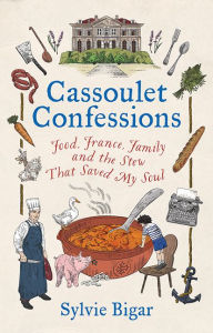 Title: Cassoulet Confessions: Food, France, Family and the Stew That Saved My Soul, Author: Sylvie Bigar