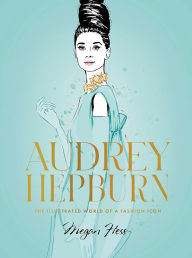 Free pdf books search and download Audrey Hepburn: The Illustrated World of a Fashion Icon by Megan Hess, Megan Hess (English literature) 9781743798362 ePub