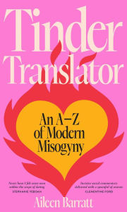 Title: Tinder Translator: An AZ of Modern Misogyny, Author: Aileen Barratt