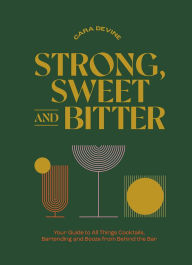 Google book downloade Strong, Sweet and Bitter: Your Guide to All Things Cocktails, Bartending and Booze from Behind the Bar 9781743798539  in English