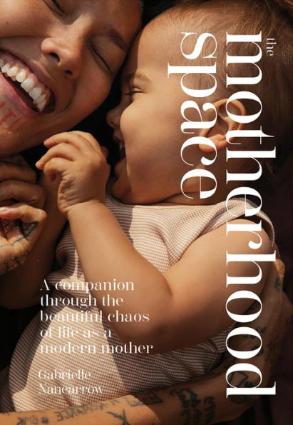 the Motherhood Space: a Companion Through Beautiful Chaos of Life as Modern Mother