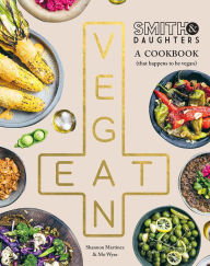 Title: Smith & Daughters: A Cookbook (That Happens to be Vegan), Author: Shannon Martinez