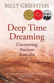 Title: Deep Time Dreaming: Uncovering Ancient Australia, Author: Billy Griffiths