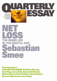 Title: Net Loss: The Inner Life in the Digital Age (Quarterly Essay 72), Author: Sebastian Smee