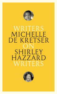 Title: On Shirley Hazzard: Writers on Writers, Author: Michelle de Kretser