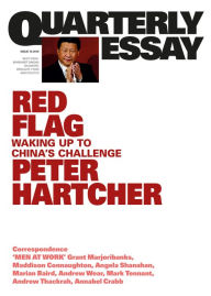 Title: Quarterly Essay 76 Red Flag: Waking Up to China's Challenge, Author: Peter Hartcher