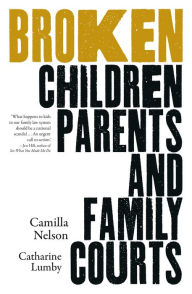Title: Broken: Children, Parents and the Family Courts, Author: Camilla Nelson