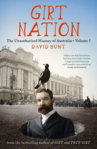 Title: Girt Nation: The Unauthorised History of Australia Volume 3, Author: David Hunt