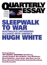 Title: Sleepwalk to War: Quarterly Essay 86: On Alliance Failure and China Delusions, Author: Hugh White