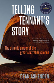 Title: Telling Tennant's Story: The Strange Career of the Great Australian Silence, Author: Dean Ashenden