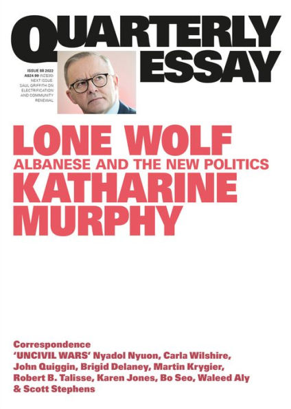 Quarterly Essay 88 Lone Wolf: Albanese and the New Politics: Quarterly Essay 88